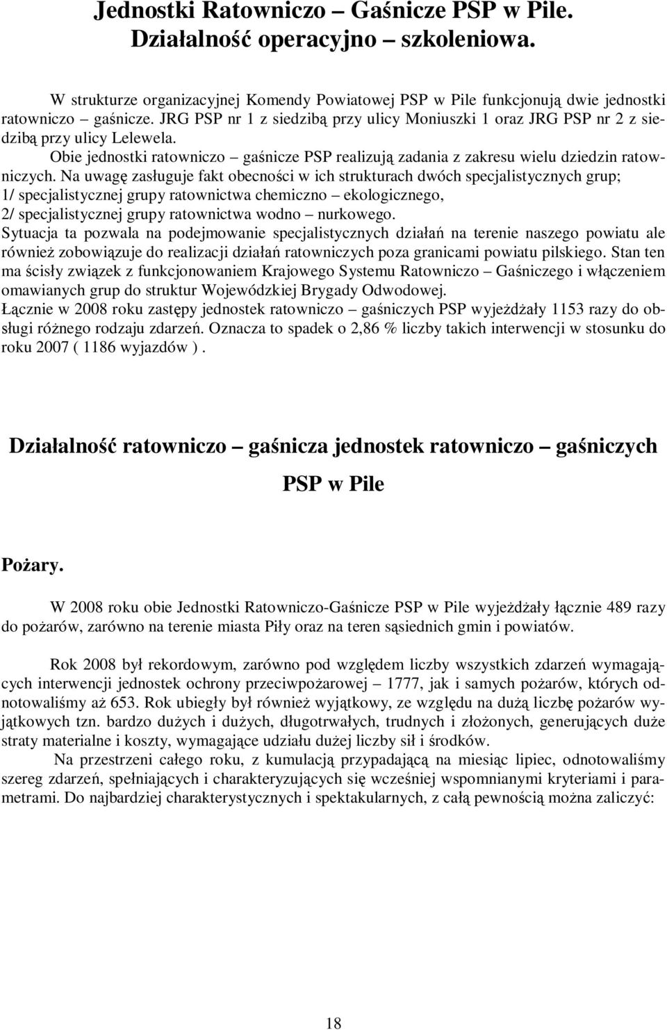 Na uwagę zasługuje fakt obecności w ich strukturach dwóch specjalistycznych grup; 1/ specjalistycznej grupy ratownictwa chemiczno ekologicznego, 2/ specjalistycznej grupy ratownictwa wodno nurkowego.