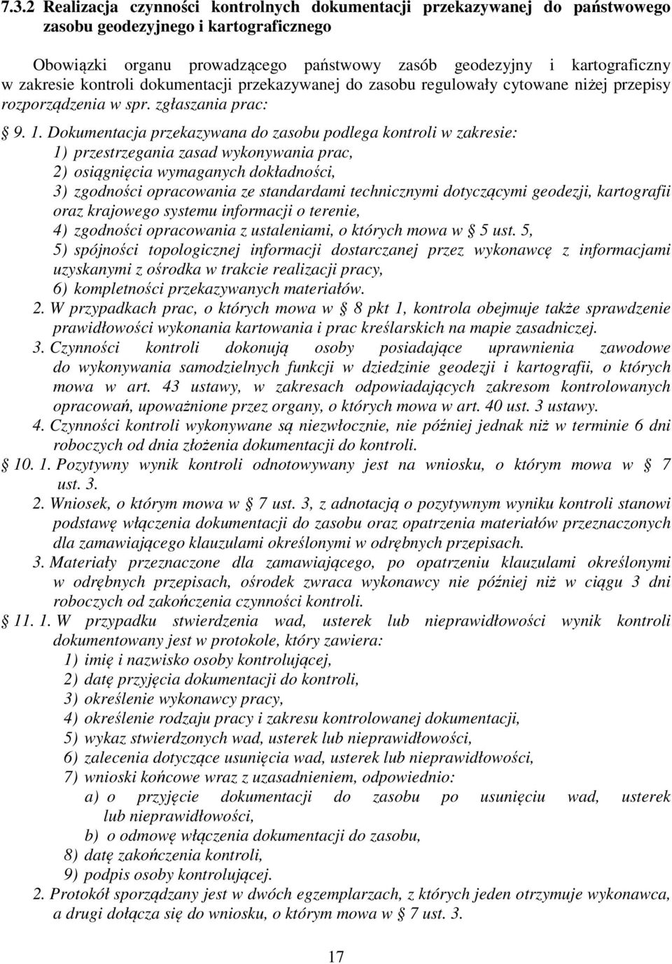 Dokumentacja przekazywana do zasobu podlega kontroli w zakresie: 1) przestrzegania zasad wykonywania prac, 2) osiągnięcia wymaganych dokładności, 3) zgodności opracowania ze standardami technicznymi