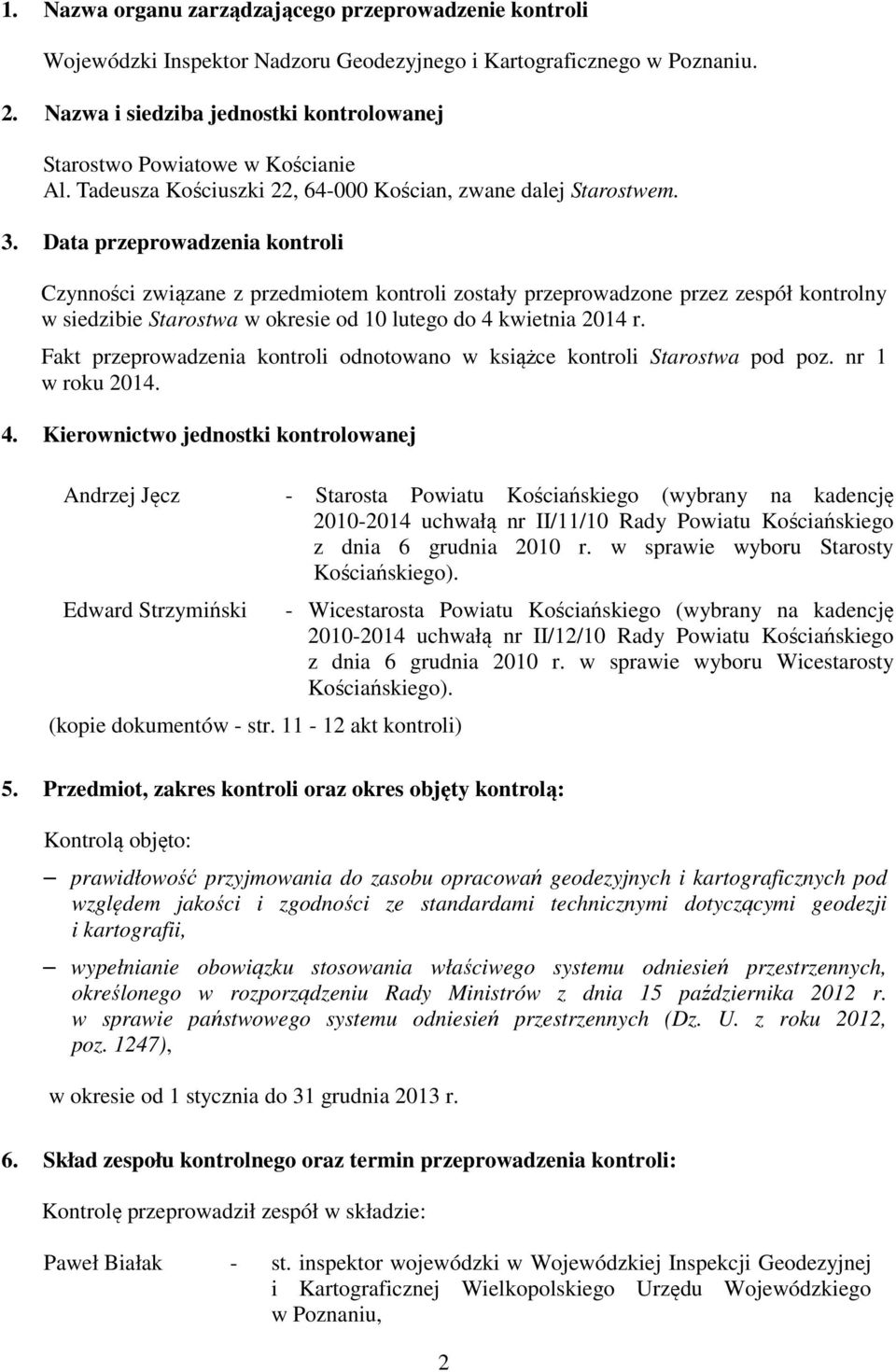 Data przeprowadzenia kontroli Czynności związane z przedmiotem kontroli zostały przeprowadzone przez zespół kontrolny w siedzibie Starostwa w okresie od 10 lutego do 4 kwietnia 2014 r.