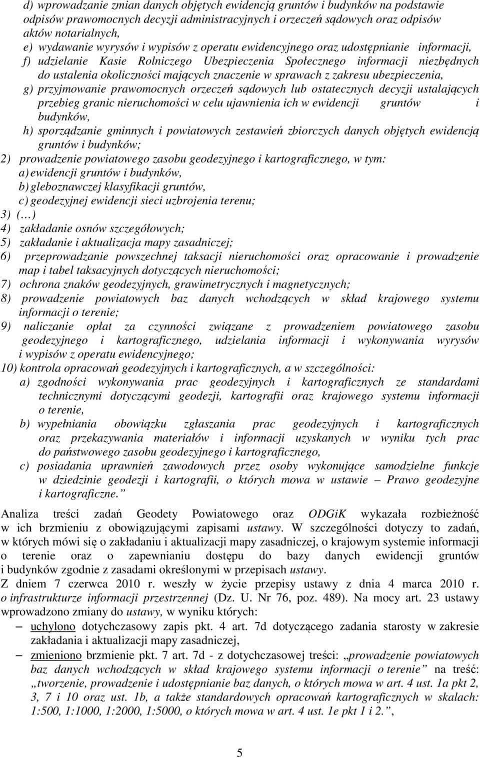 sprawach z zakresu ubezpieczenia, g) przyjmowanie prawomocnych orzeczeń sądowych lub ostatecznych decyzji ustalających przebieg granic nieruchomości w celu ujawnienia ich w ewidencji gruntów i