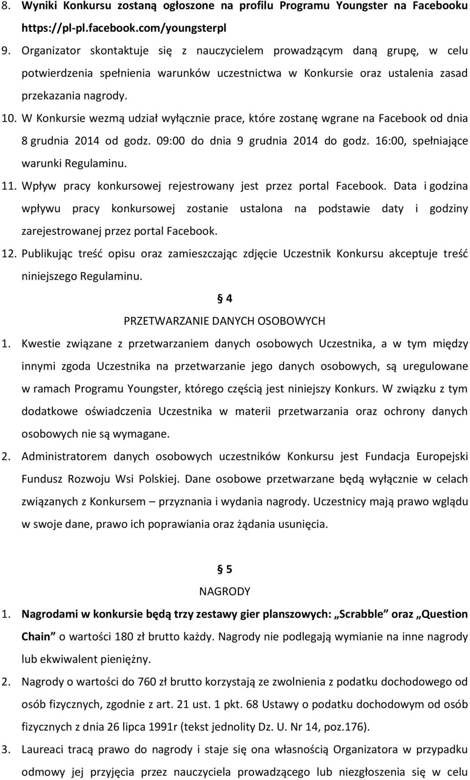 W Konkursie wezmą udział wyłącznie prace, które zostanę wgrane na Facebook od dnia 8 grudnia 2014 od godz. 09:00 do dnia 9 grudnia 2014 do godz. 16:00, spełniające warunki Regulaminu. 11.