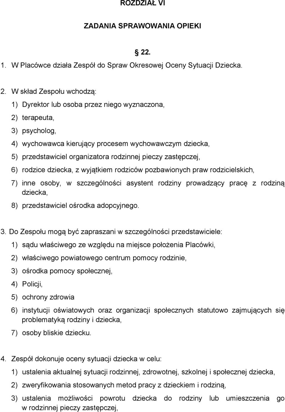 W skład Zespołu wchodzą: 1) Dyrektor lub osoba przez niego wyznaczona, 2) terapeuta, 3) psycholog, 4) wychowawca kierujący procesem wychowawczym dziecka, 5) przedstawiciel organizatora rodzinnej