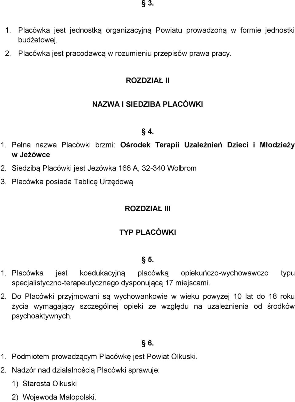 ROZDZIAŁ III TYP PLACÓWKI 5. 1. Placówka jest koedukacyjną placówką opiekuńczo-wychowawczo typu specjalistyczno-terapeutycznego dysponującą 17 miejscami. 2.