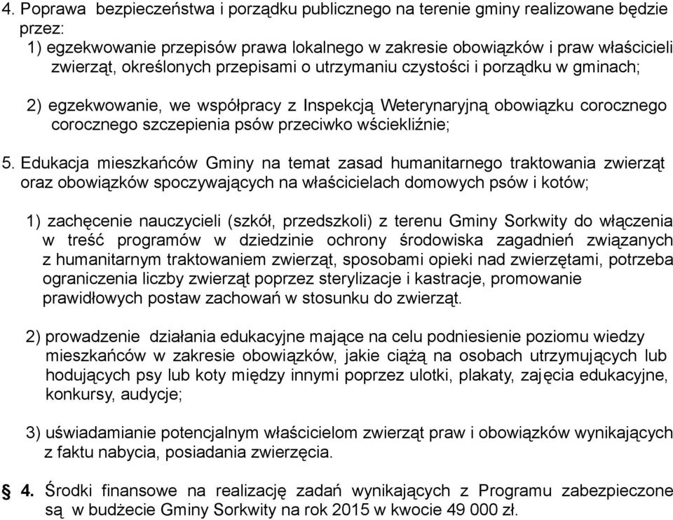Edukacja mieszkańców Gminy na temat zasad humanitarnego traktowania zwierząt oraz obowiązków spoczywających na właścicielach domowych psów i kotów; 1) zachęcenie nauczycieli (szkół, przedszkoli) z
