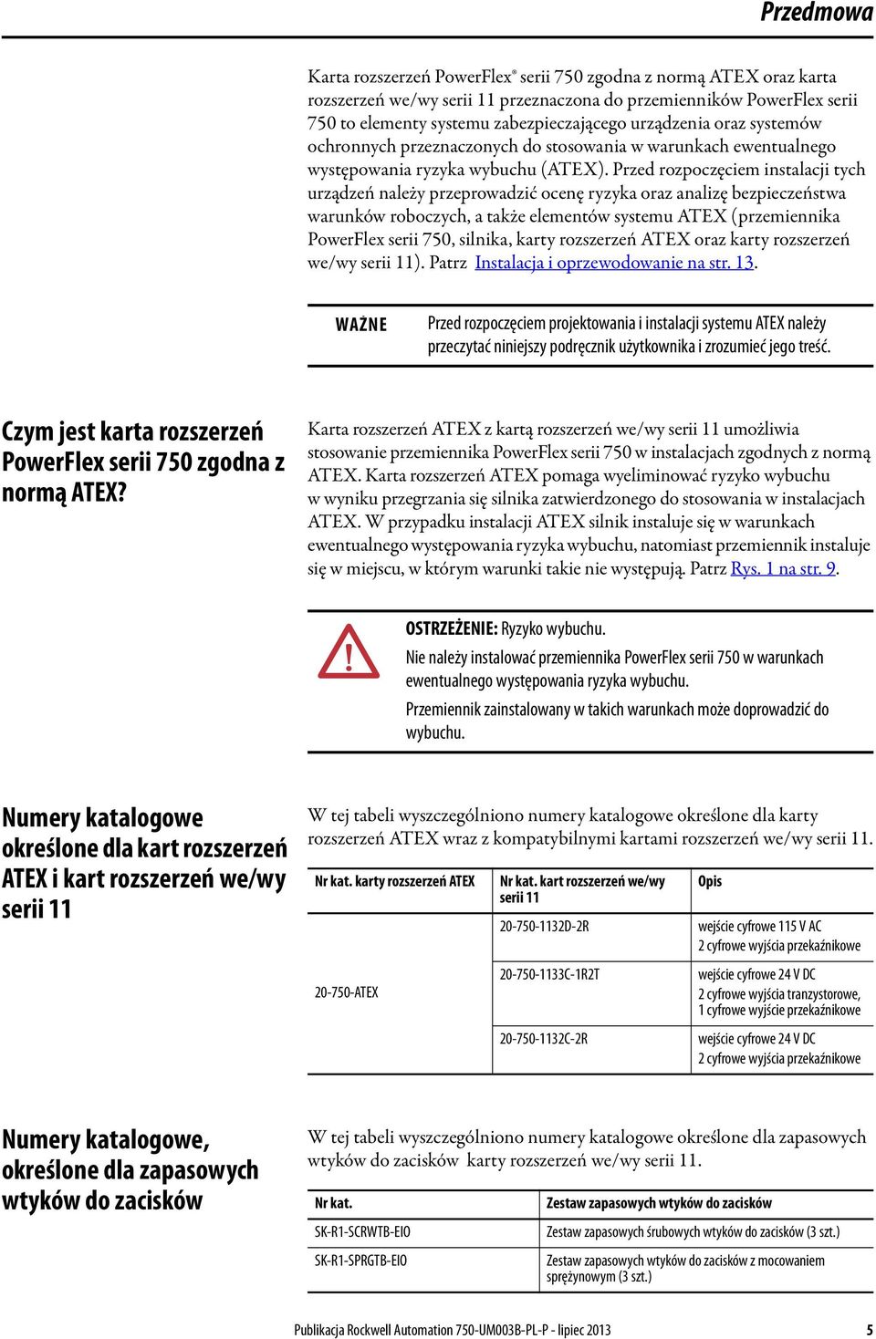 Przed rozpoczęciem instalacji tych urządzeń należy przeprowadzić ocenę ryzyka oraz analizę bezpieczeństwa warunków roboczych, a także elementów systemu ATEX (przemiennika PowerFlex serii 750,