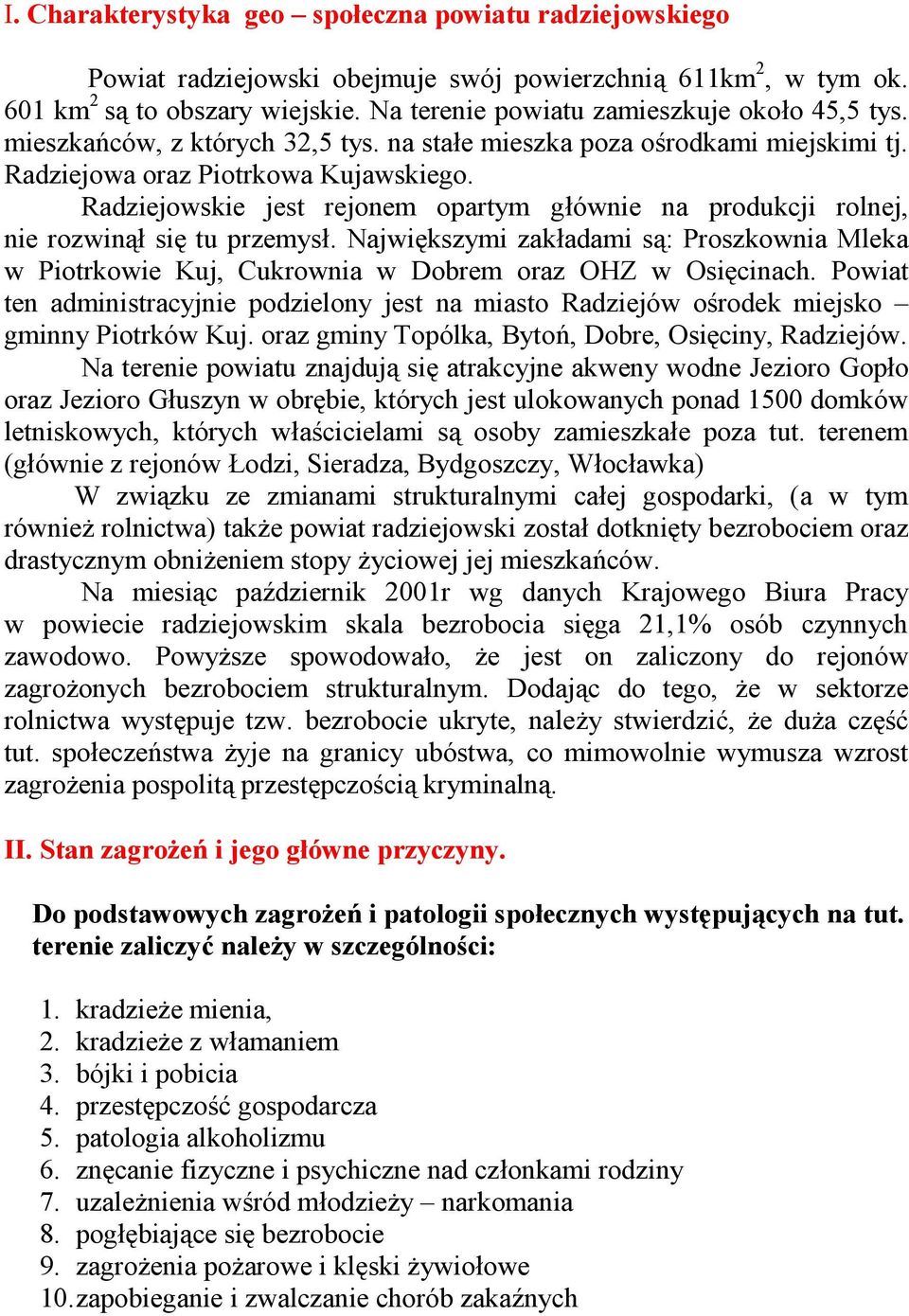 Radziejowskie jest rejonem opartym głównie na produkcji rolnej, nie rozwinął się tu przemysł. Największymi zakładami są: Proszkownia Mleka w Piotrkowie Kuj, Cukrownia w Dobrem oraz OHZ w Osięcinach.