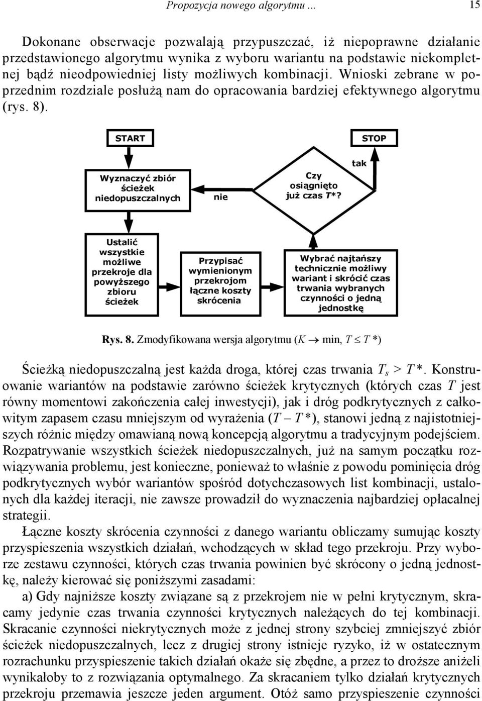 Wniosi zebrane w poprzednim rozdziale posłużą nam do opracowania bardziej efetywnego algorytmu (rys. 8). START STOP Wyznaczyć zbiór ścieże niedopuszczalnych nie Czy osiągnięto już czas T*?