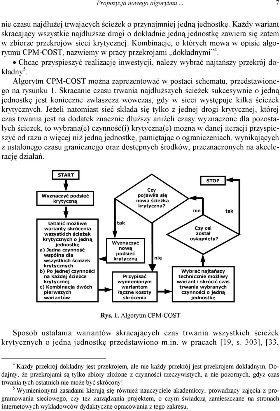 Kombinacje, o tórych mowa w opisie algorytmu CPM-COST, nazwiemy w pracy przerojami doładnymi 4. Chcąc przyspieszyć realizację inwestycji, należy wybrać najtańszy przerój doładny 5.