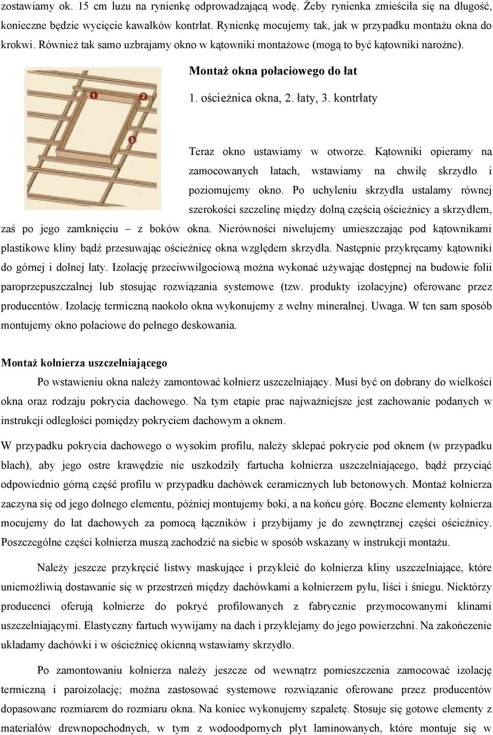 ościeżnica okna, 2. łaty, 3. kontrłaty Teraz okno ustawiamy w otworze. Kątowniki opieramy na zamocowanych łatach, wstawiamy na chwilę skrzydło i poziomujemy okno.