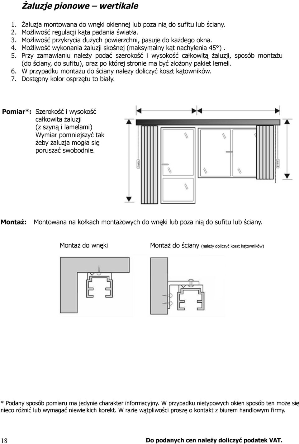 Przy zamawianiu należy podać szerokość i wysokość całkowitą żaluzji, sposób montażu (do ściany, do sufitu), oraz po której stronie ma być złożony pakiet lemeli. 6.
