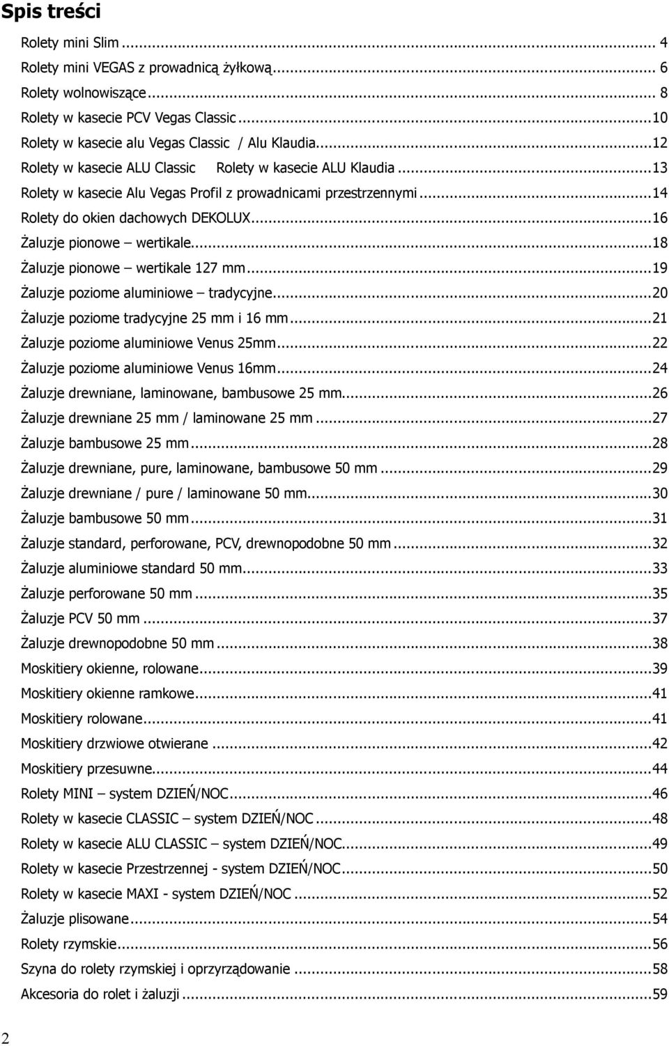 ..18 Żaluzje pionowe wertikale 127 mm...19 Żaluzje poziome aluminiowe tradycyjne...20 Żaluzje poziome tradycyjne 25 mm i 16 mm...21 Żaluzje poziome aluminiowe Venus 25mm.