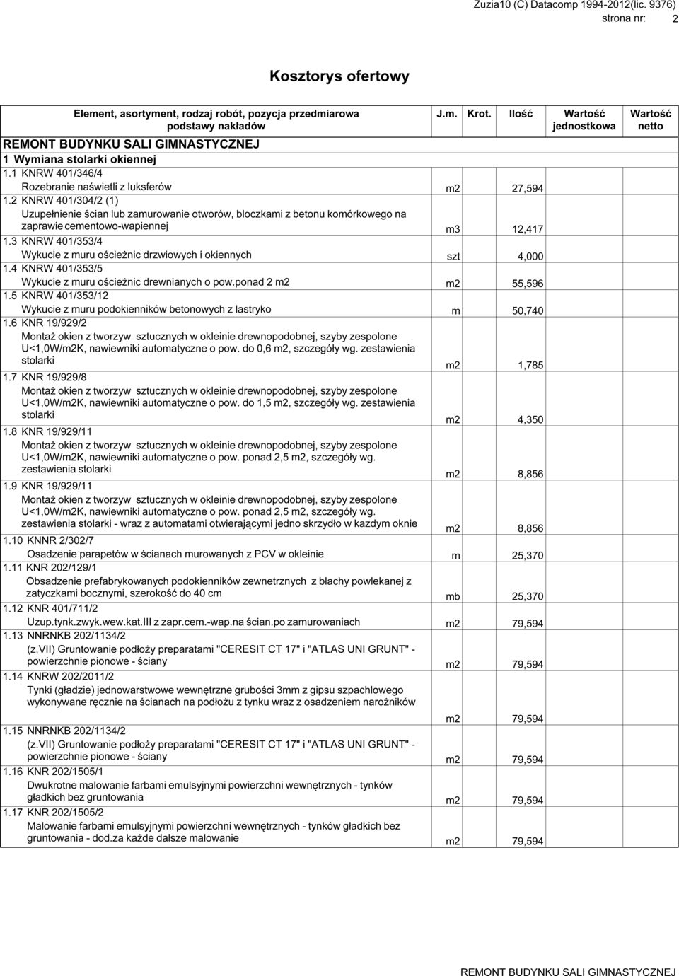 3 KNRW 401/353/4 Wykucie z muru ościeżnic drzwiowych i okiennych szt 4,000 1.4 KNRW 401/353/5 Wykucie z muru ościeżnic drewnianych o pow.ponad 2 m2 m2 55,596 1.
