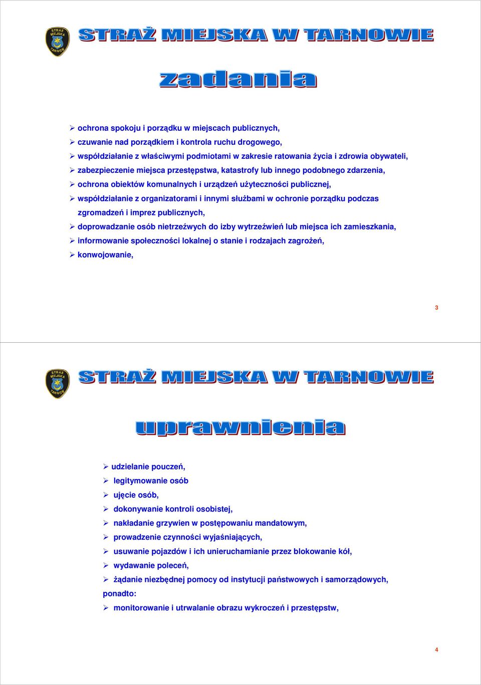 ochronie porządku podczas zgromadzeń i imprez publicznych, doprowadzanie osób nietrzeźwych do izby wytrzeźwień lub miejsca ich zamieszkania, informowanie społeczności lokalnej o stanie i rodzajach