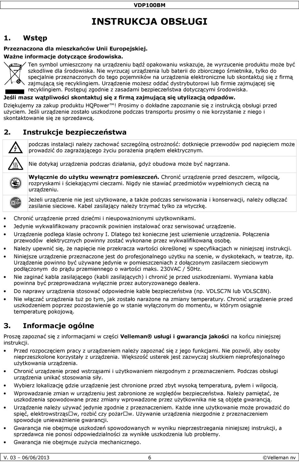 Nie wyrzucaj urządzenia lub baterii do zbiorczego śmietnika, tylko do specjalnie przeznaczonych do tego pojemników na urządzenia elektroniczne lub skontaktuj się z firmą zajmującą się recyklingiem.