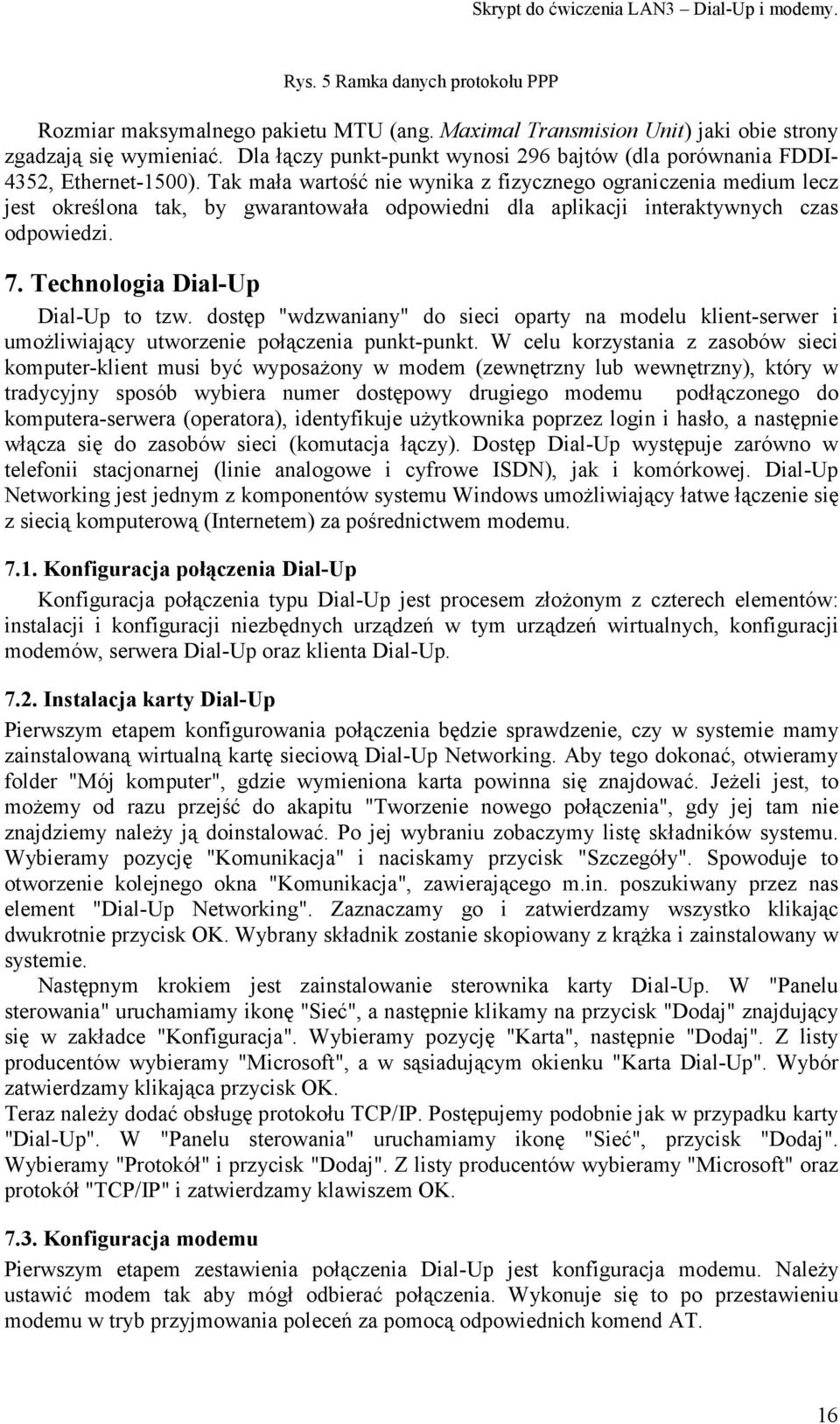 Tak mała wartość nie wynika z fizycznego ograniczenia medium lecz jest określona tak, by gwarantowała odpowiedni dla aplikacji interaktywnych czas odpowiedzi. 7. Technologia Dial-Up Dial-Up to tzw.