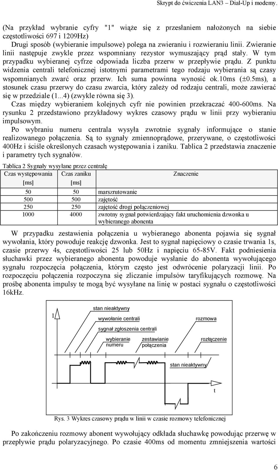 Z punktu widzenia centrali telefonicznej istotnymi parametrami tego rodzaju wybierania są czasy wspomnianych zwarć oraz przerw. Ich suma powinna wynosić ok.10ms (±0.