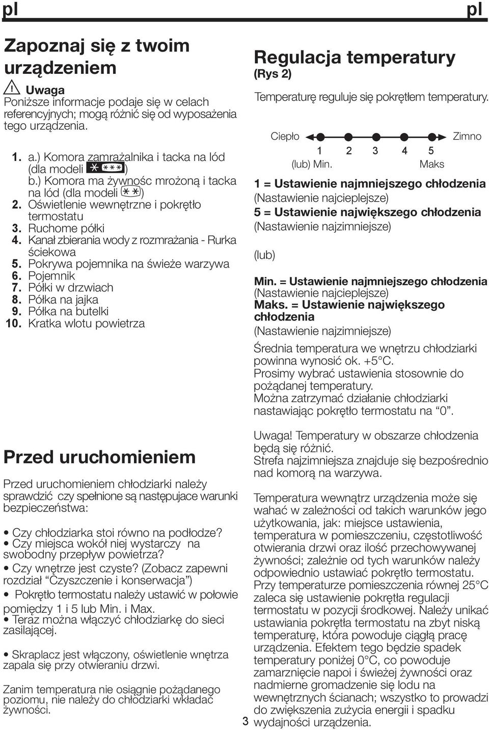 ) Komora ma żywnośc mrożoną i tacka na lód (dla modeli ) Oświetlenie wewnętrzne i pokrętło termostatu Ruchome półki Kanał zbierania wody z rozmrażania - Rurka ściekowa Pokrywa pojemnika na świeże