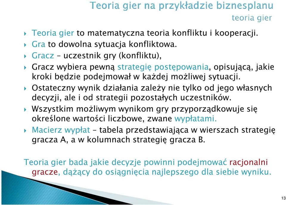 Ostateczny wynik działania zależy nie tylko od jego własnych decyzji, ale i od strategii pozostałych uczestników.