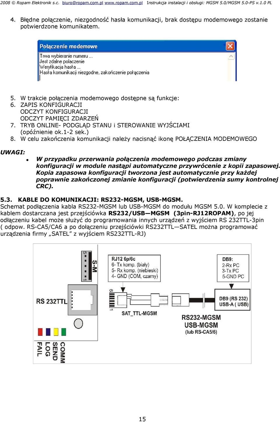 W celu zakończenia komunikacji należy nacisnąć ikonę POŁĄCZENIA MODEMOWEGO W przypadku przerwania połączenia modemowego podczas zmiany konfiguracji w module nastąpi automatyczne przywrócenie z kopii