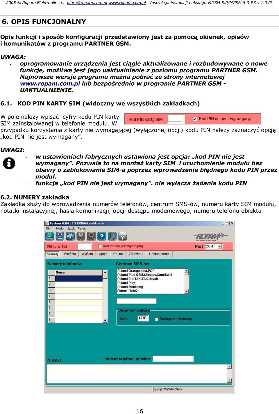 Najnowsze wersje programu można pobrać ze strony internetowej www.ropam.com.pl lub bezpośrednio w programie PARTNER GSM UAKTUALNIENIE. 6.1.