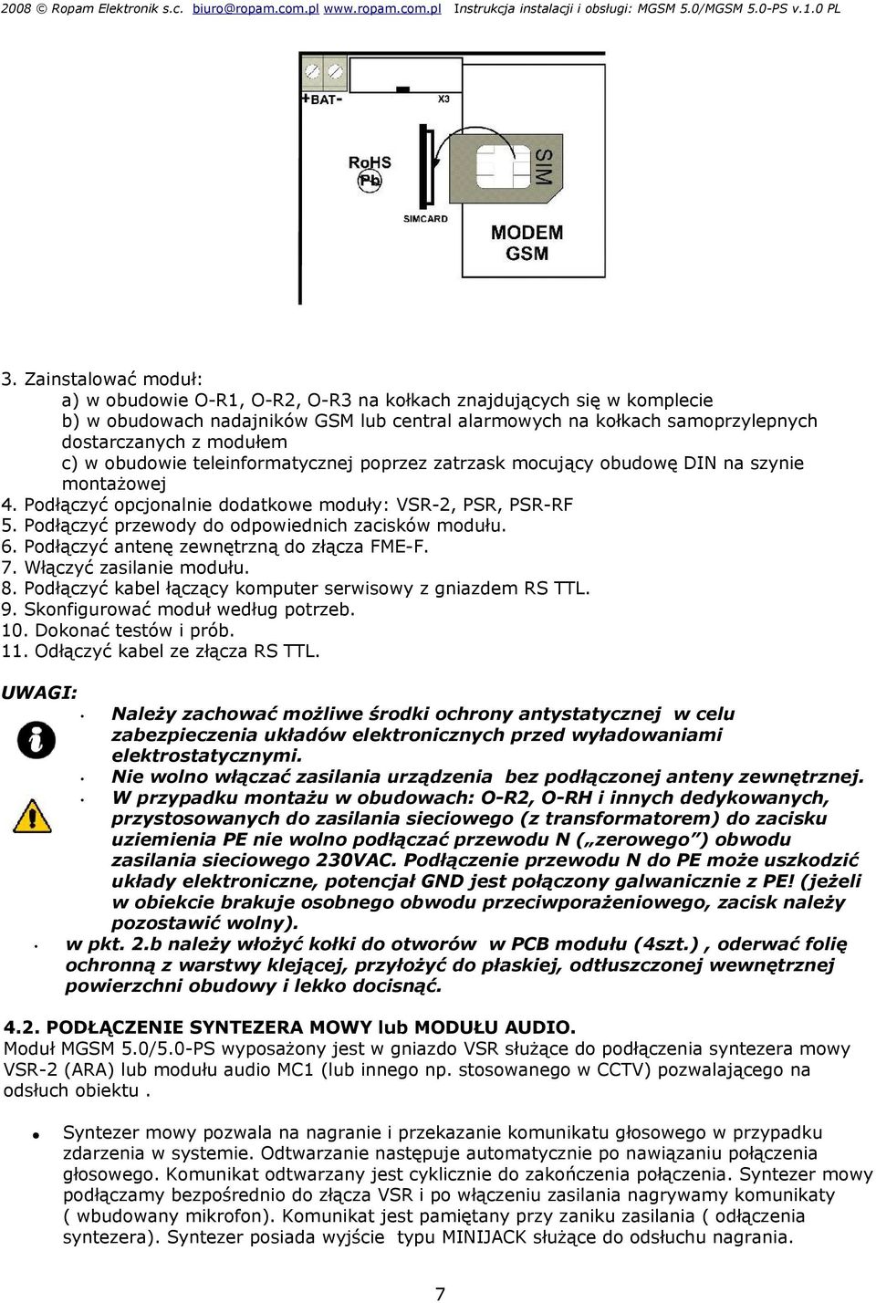 Podłączyć przewody do odpowiednich zacisków modułu. 6. Podłączyć antenę zewnętrzną do złącza FME-F. 7. Włączyć zasilanie modułu. 8. Podłączyć kabel łączący komputer serwisowy z gniazdem RS TTL. 9.