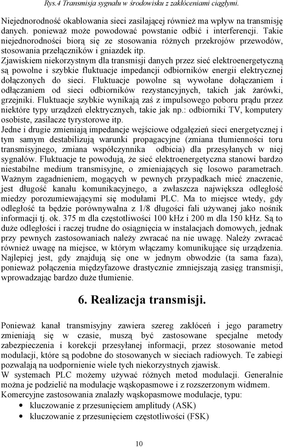 Zjawiskiem niekorzystnym dla transmisji danych przez sieć elektroenergetyczną są powolne i szybkie fluktuacje impedancji odbiorników energii elektrycznej dołączonych do sieci.