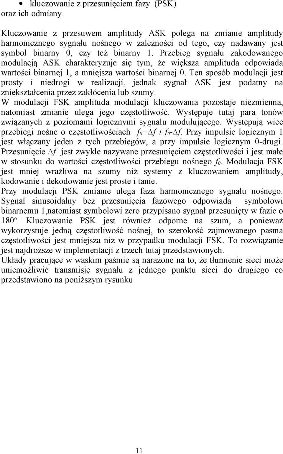 Przebieg sygnału zakodowanego modulacją ASK charakteryzuje się tym, że większa amplituda odpowiada wartości binarnej 1, a mniejsza wartości binarnej 0.