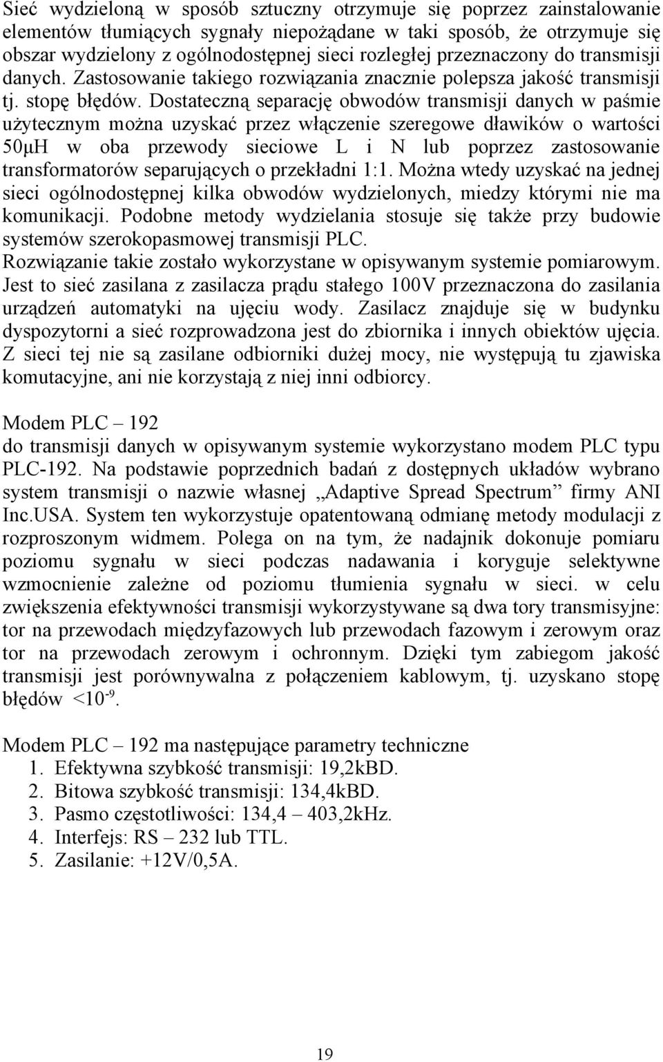 Dostateczną separację obwodów transmisji danych w paśmie użytecznym można uzyskać przez włączenie szeregowe dławików o wartości 50μH w oba przewody sieciowe L i N lub poprzez zastosowanie