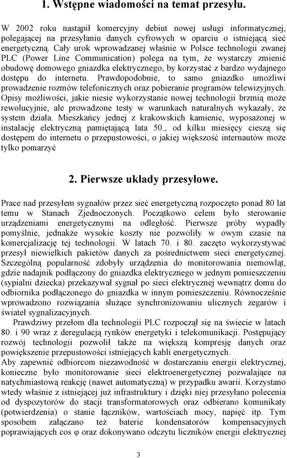 dostępu do internetu. Prawdopodobnie, to samo gniazdko umożliwi prowadzenie rozmów telefonicznych oraz pobieranie programów telewizyjnych.