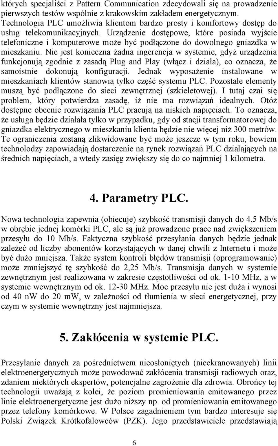 Urządzenie dostępowe, które posiada wyjście telefoniczne i komputerowe może być podłączone do dowolnego gniazdka w mieszkaniu.