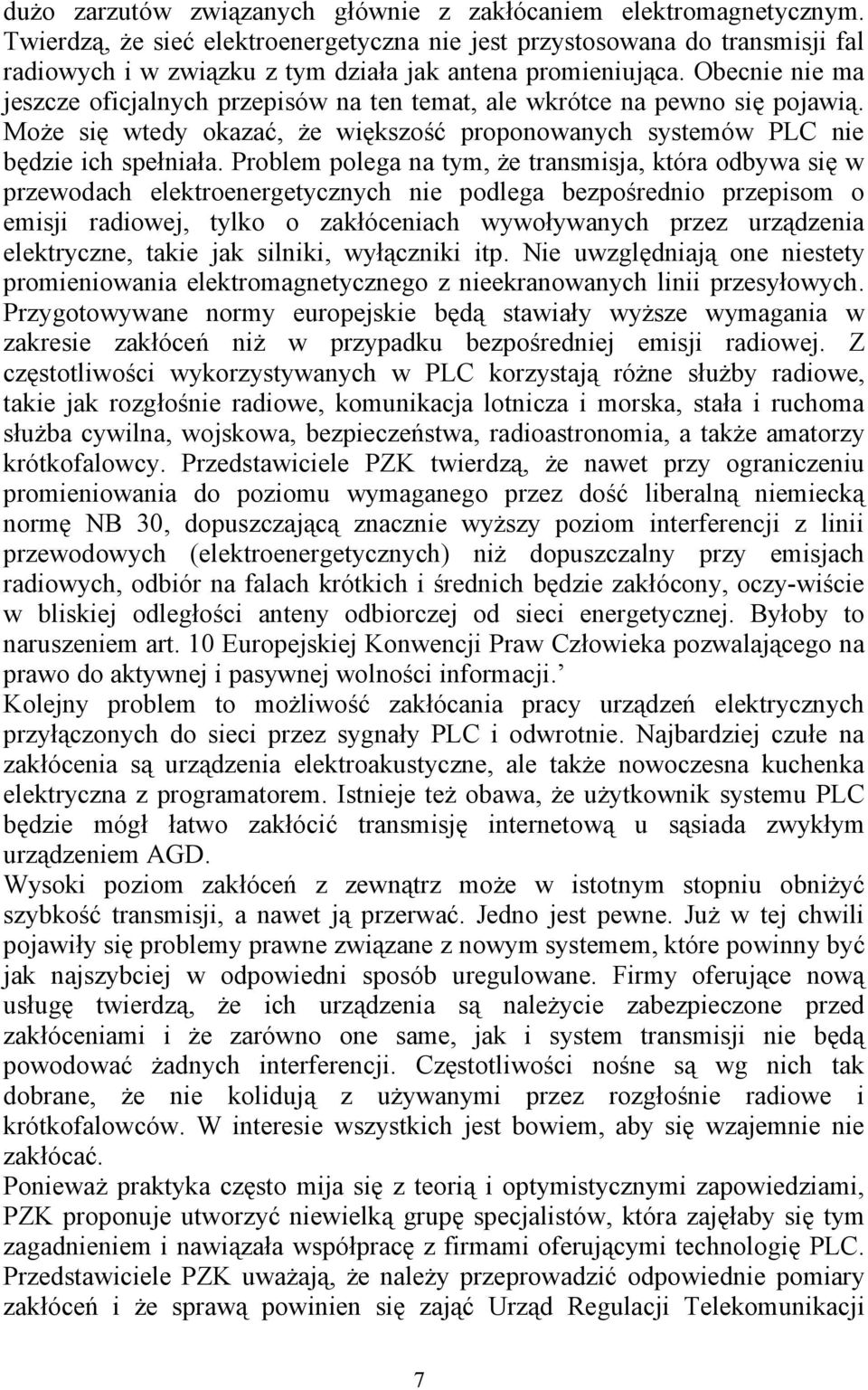 Obecnie nie ma jeszcze oficjalnych przepisów na ten temat, ale wkrótce na pewno się pojawią. Może się wtedy okazać, że większość proponowanych systemów PLC nie będzie ich spełniała.