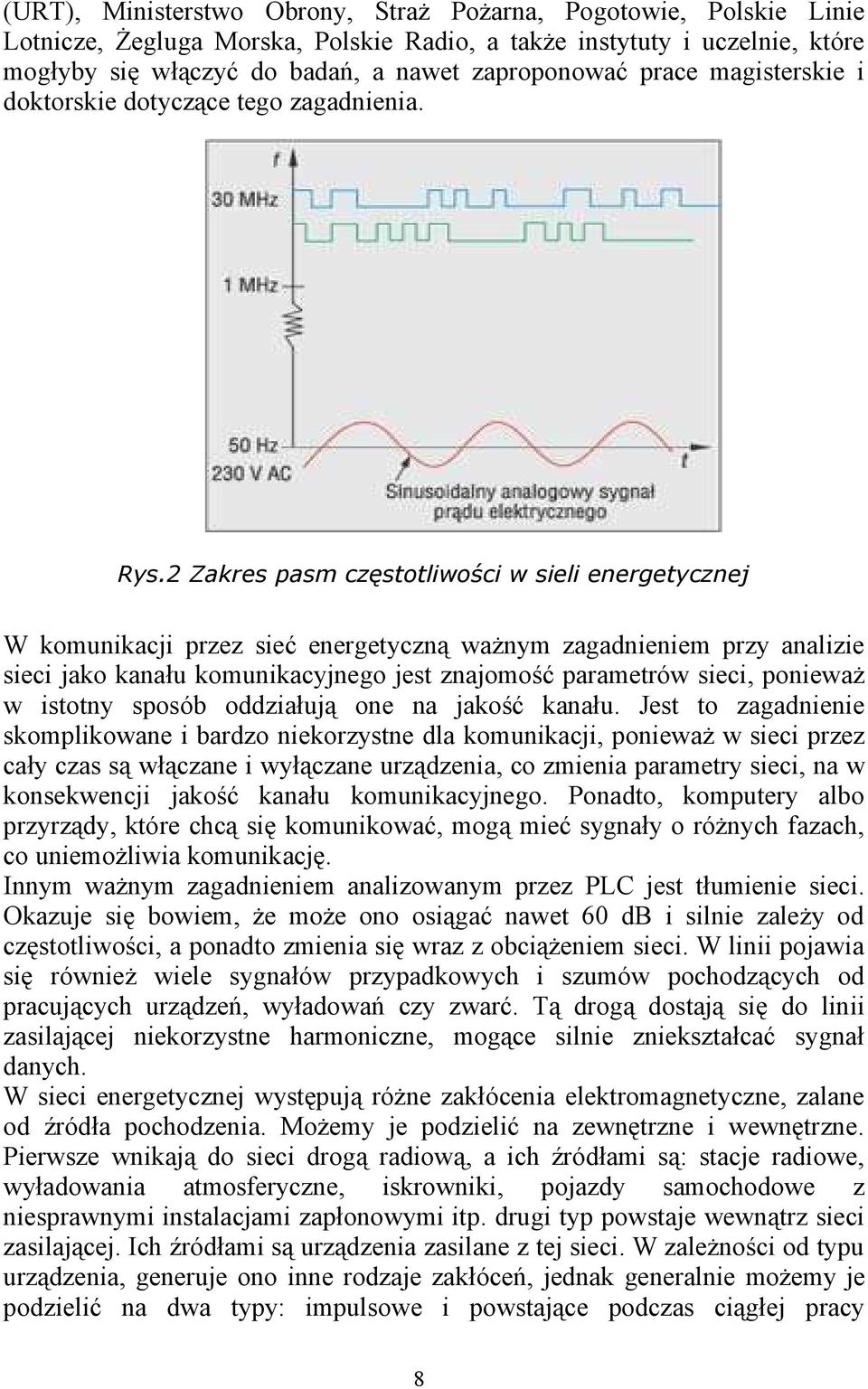 2 Zakres pasm częstotliwości w sieli energetycznej W komunikacji przez sieć energetyczną ważnym zagadnieniem przy analizie sieci jako kanału komunikacyjnego jest znajomość parametrów sieci, ponieważ