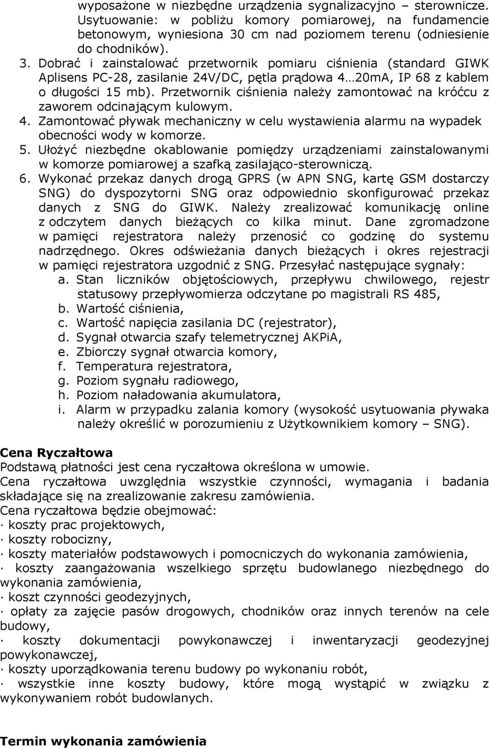 Dobrać i zainstalować przetwornik pomiaru ciśnienia (standard GIWK Aplisens PC-28, zasilanie 24V/DC, pętla prądowa 4 20mA, IP 68 z kablem o długości 15 mb).