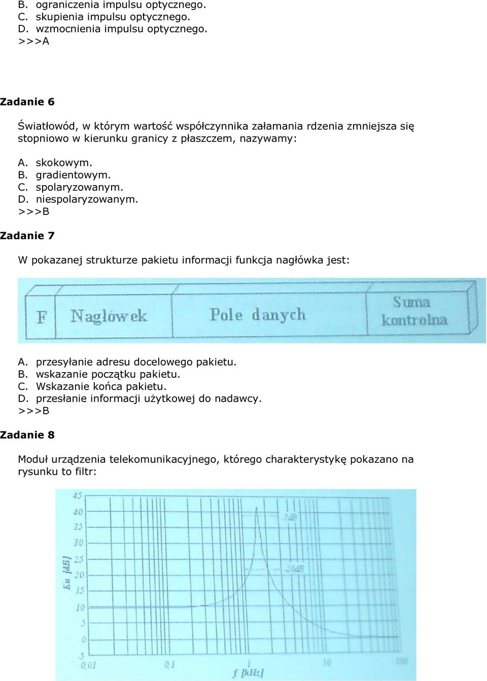 gradientowym. C. spolaryzowanym. D. niespolaryzowanym. >>>B Zadanie 7 W pokazanej strukturze pakietu informacji funkcja nagłówka jest: A.