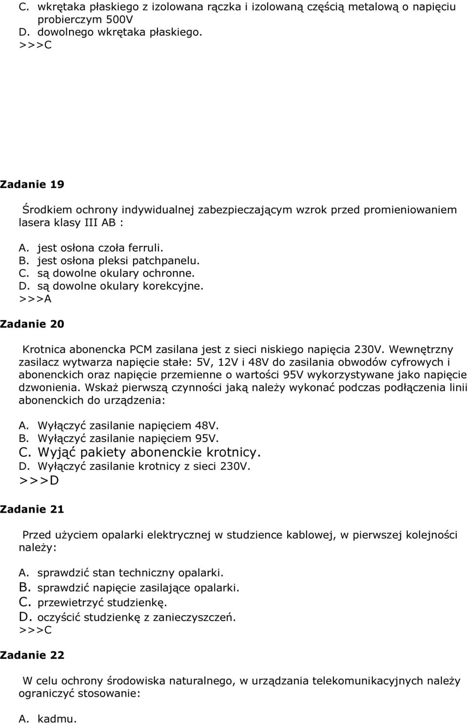 są dowolne okulary ochronne. D. są dowolne okulary korekcyjne. >>>A Zadanie 20 Krotnica abonencka PCM zasilana jest z sieci niskiego napięcia 230V.