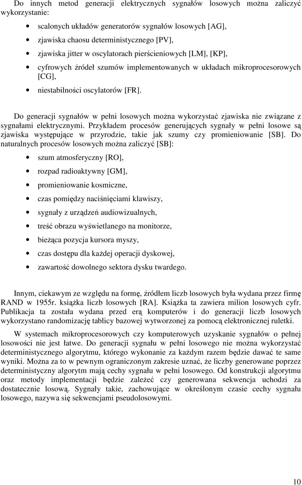 Do generacji sygnałów w pełni losowych można wykorzystać zjawiska nie związane z sygnałami elektrycznymi.