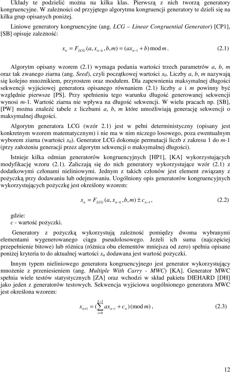 1) wymaga podania wartości trzech parametrów a, b, m oraz tak zwanego ziarna (ang. Seed), czyli początkowej wartości x. Liczby a, b, m nazywają się kolejno mnożnikiem, przyrostem oraz modułem.