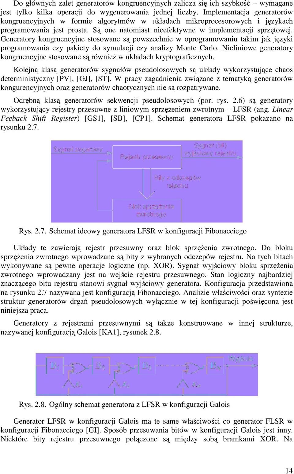 Generatory kongruencyjne stosowane są powszechnie w oprogramowaniu takim jak języki programowania czy pakiety do symulacji czy analizy Monte Carlo.