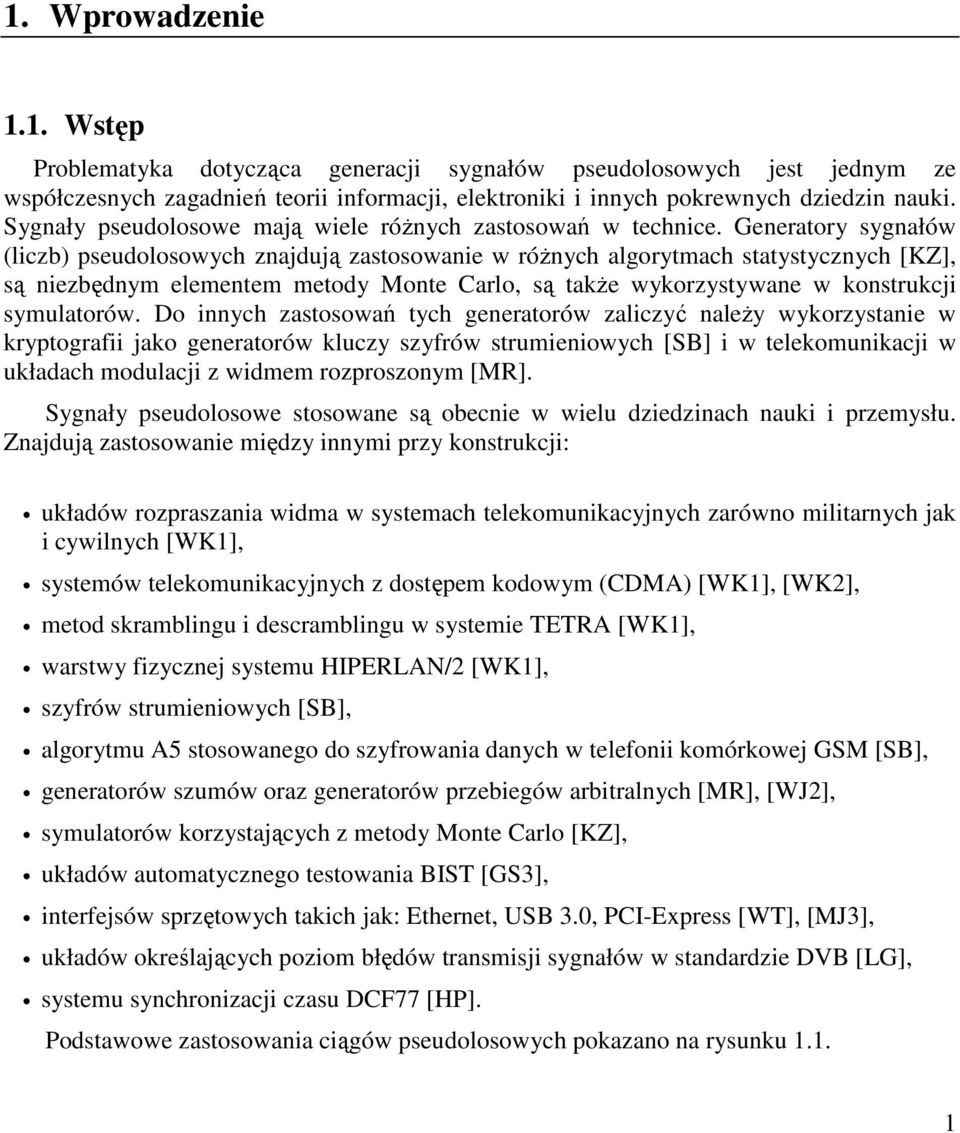 Generatory sygnałów (liczb) pseudolosowych znajdują zastosowanie w różnych algorytmach statystycznych [KZ], są niezbędnym elementem metody Monte Carlo, są także wykorzystywane w konstrukcji