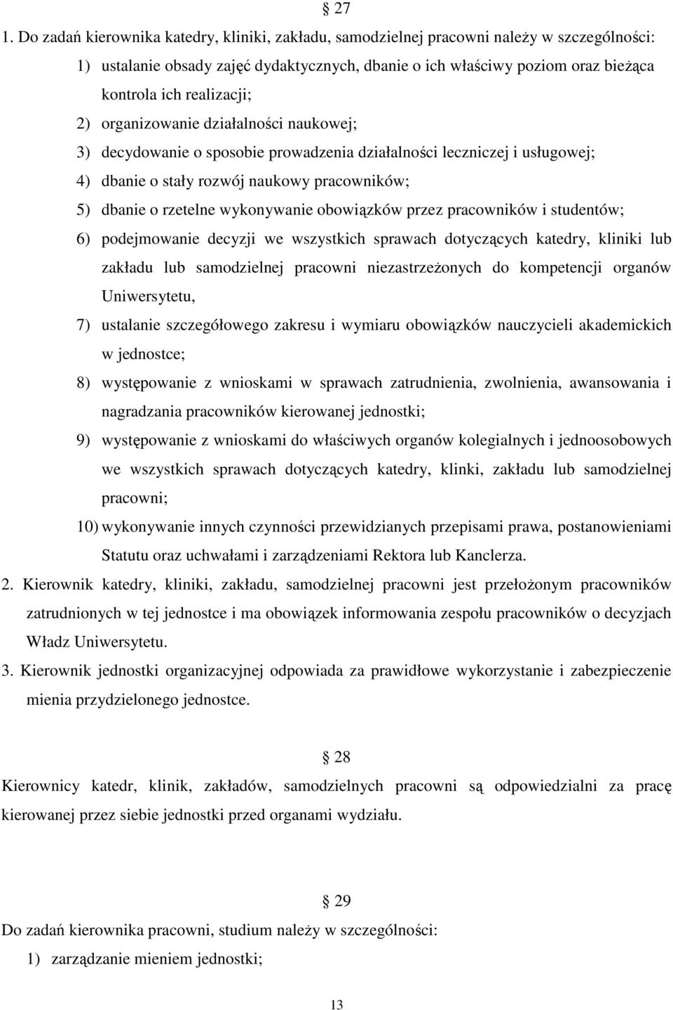 wykonywanie obowiązków przez pracowników i studentów; 6) podejmowanie decyzji we wszystkich sprawach dotyczących katedry, kliniki lub zakładu lub samodzielnej pracowni niezastrzeŝonych do kompetencji