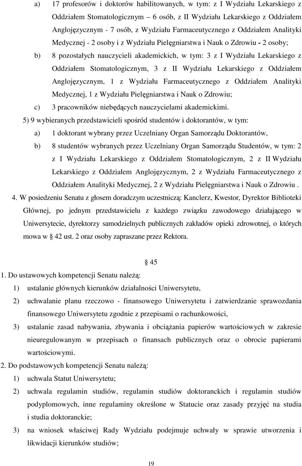 Oddziałem Stomatologicznym, 3 z II Wydziału Lekarskiego z Oddziałem Anglojęzycznym, 1 z Wydziału Farmaceutycznego z Oddziałem Analityki Medycznej, 1 z Wydziału Pielęgniarstwa i Nauk o Zdrowiu; c) 3