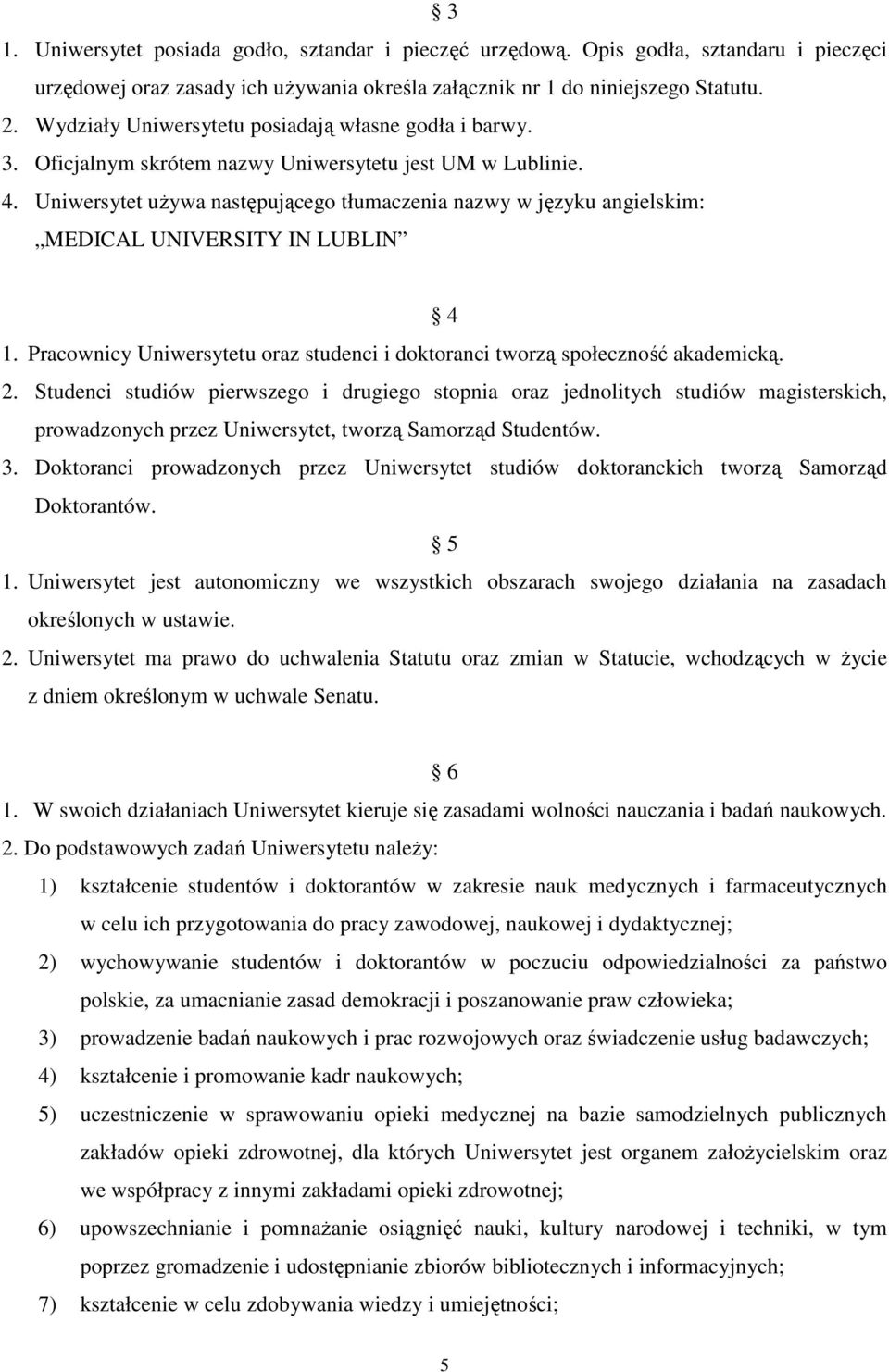 Uniwersytet uŝywa następującego tłumaczenia nazwy w języku angielskim: MEDICAL UNIVERSITY IN LUBLIN 4 1. Pracownicy Uniwersytetu oraz studenci i doktoranci tworzą społeczność akademicką. 2.