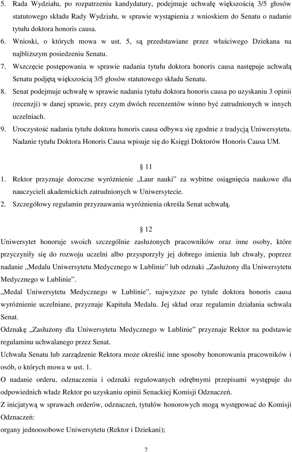 Wszczęcie postępowania w sprawie nadania tytułu doktora honoris causa następuje uchwałą Senatu podjętą większością 3/5 głosów statutowego składu Senatu. 8.