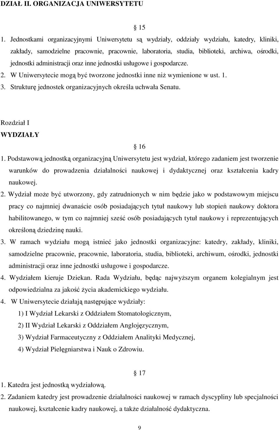 administracji oraz inne jednostki usługowe i gospodarcze. 2. W Uniwersytecie mogą być tworzone jednostki inne niŝ wymienione w ust. 1. 3. Strukturę jednostek organizacyjnych określa uchwała Senatu.