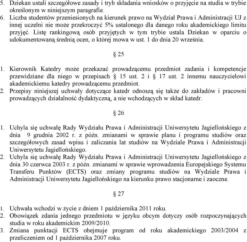 Listę rankingową osób przyjętych w tym trybie ustala Dziekan w oparciu o udokumentowaną średnią ocen, o której mowa w ust. 1 do dnia 20 września. 25 1.