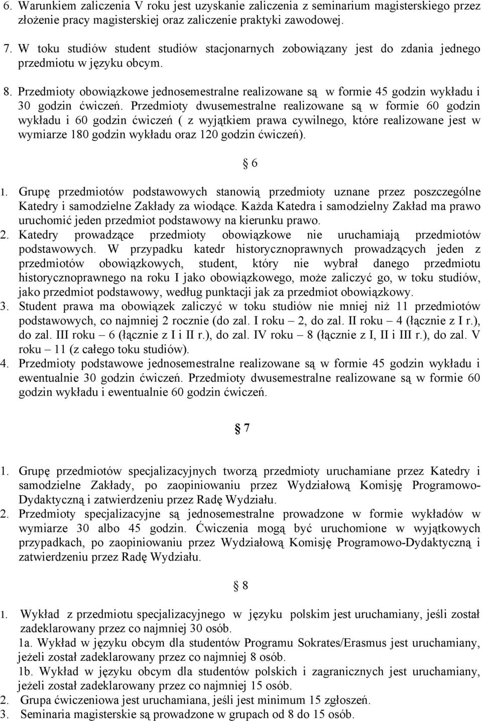 Przedmioty obowiązkowe jednosemestralne realizowane są w formie 45 godzin wykładu i 30 godzin ćwiczeń.