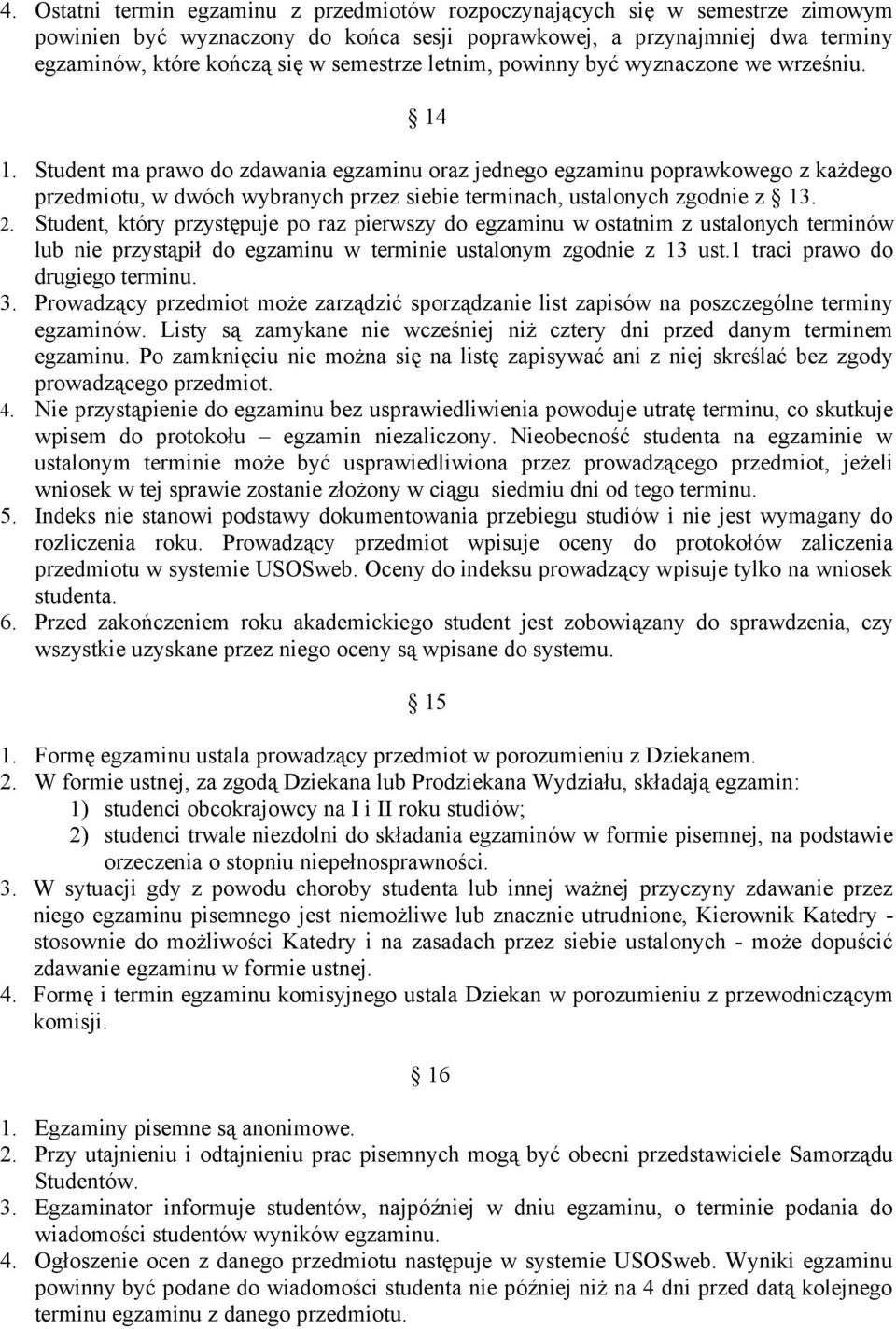 Student ma prawo do zdawania egzaminu oraz jednego egzaminu poprawkowego z każdego przedmiotu, w dwóch wybranych przez siebie terminach, ustalonych zgodnie z 13. 2.