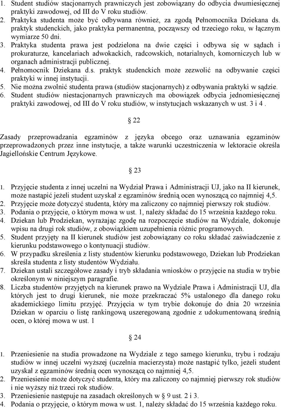 Praktyka studenta prawa jest podzielona na dwie części i odbywa się w sądach i prokuraturze, kancelariach adwokackich, radcowskich, notarialnych, komorniczych lub w organach administracji publicznej.