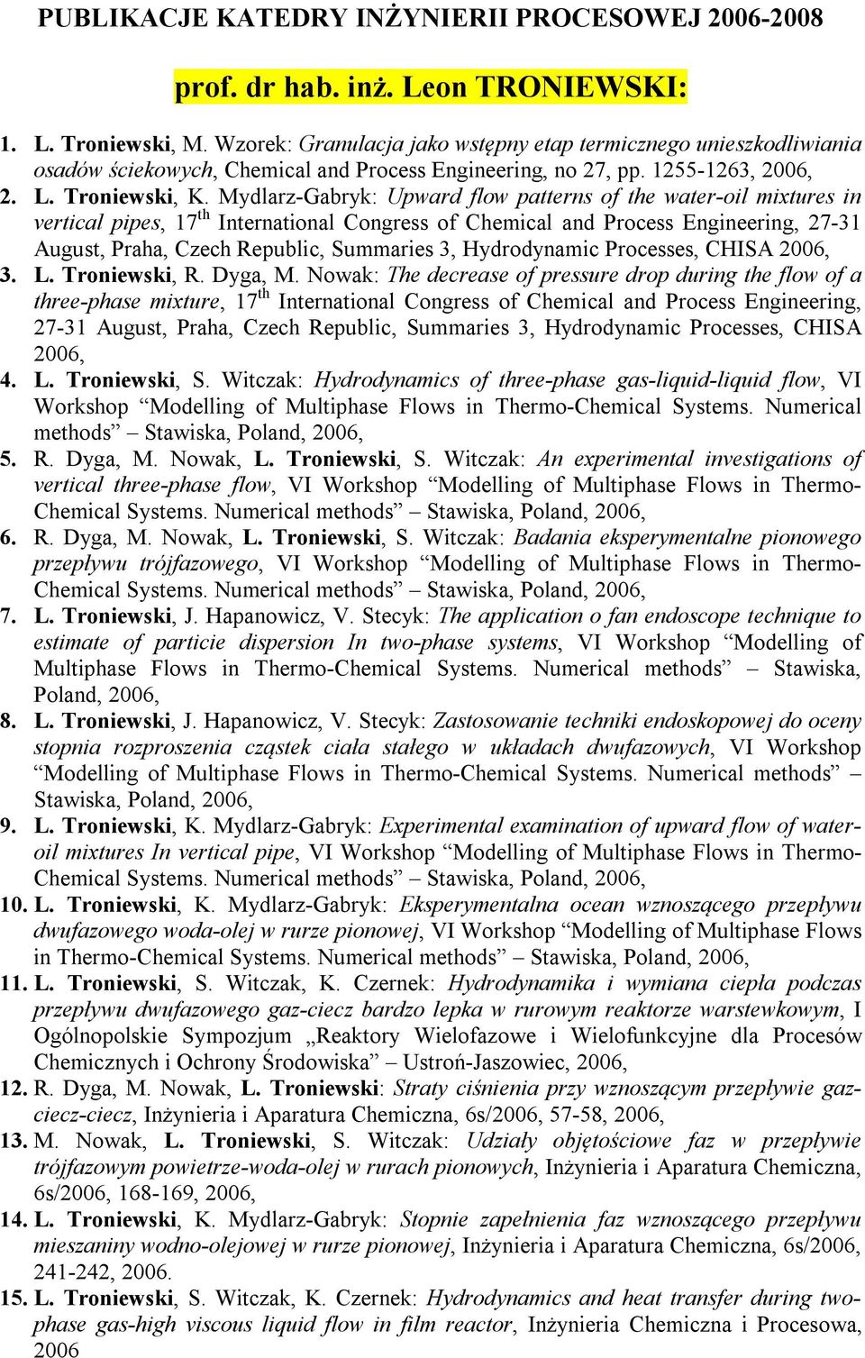 Mydlarz-Gabryk: Upward flow patterns of the water-oil mixtures in vertical pipes, 17 th International Congress of Chemical and Process Engineering, 27-31 August, Praha, Czech Republic, Summaries 3,