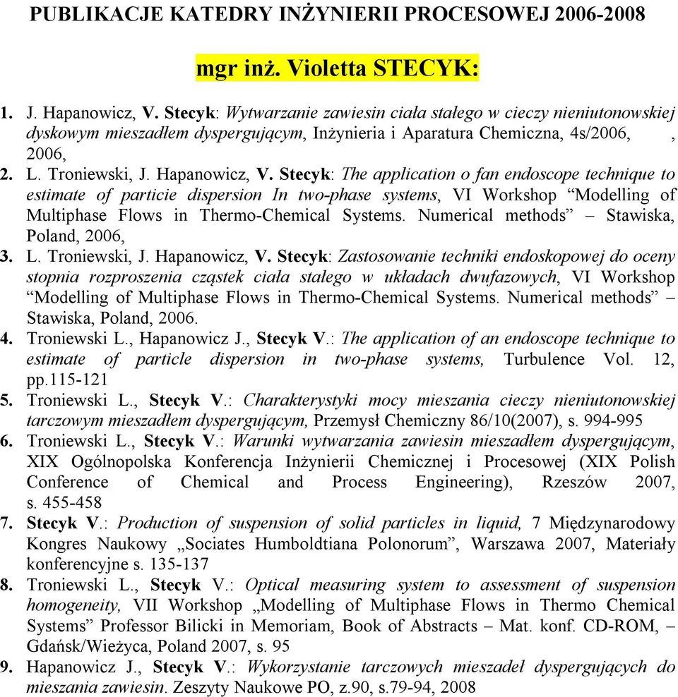 Stecyk: The application o fan endoscope technique to estimate of particie dispersion In two-phase systems, VI Workshop Modelling of Multiphase Flows in Thermo-Chemical Systems.